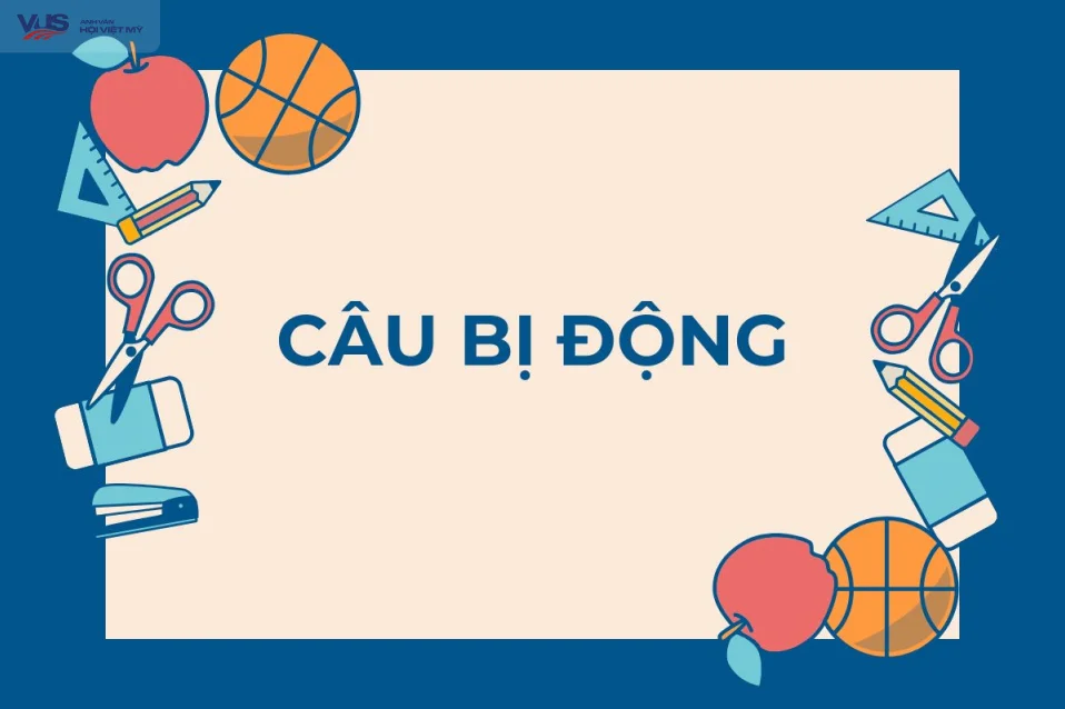 Câu bị động (Passive Voice): Cấu trúc, cách dùng & ví dụ